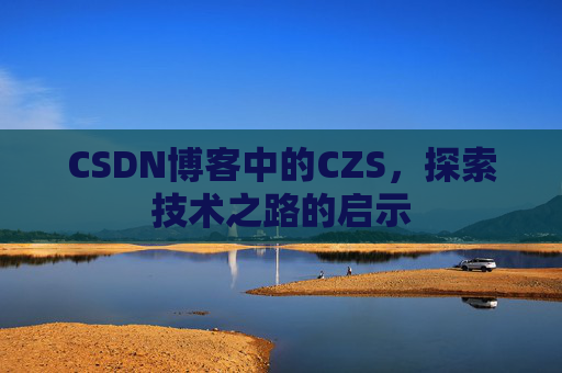 CSDN博客中的CZS，探索技术之路的启示